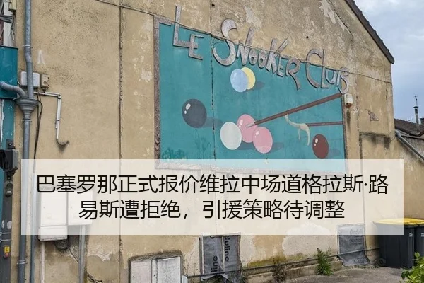 巴塞罗那正式报价维拉中场道格拉斯·路易斯遭拒绝，引援策略待调整